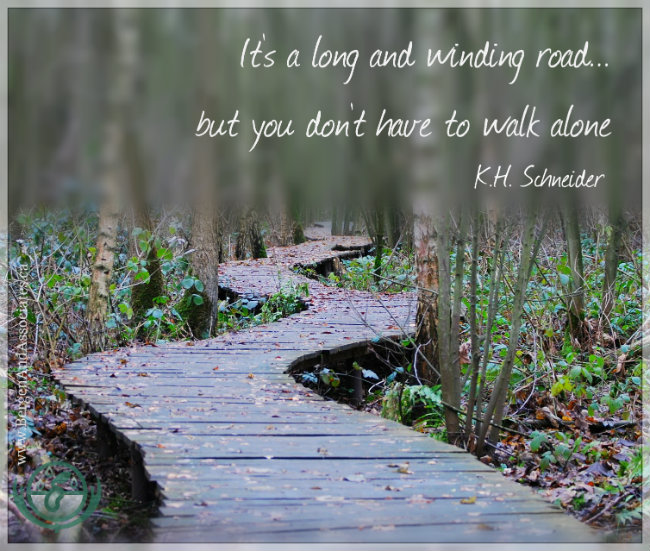 It's a long and winding road... but you don't have to walk alone. A quote by K.H Schneider
